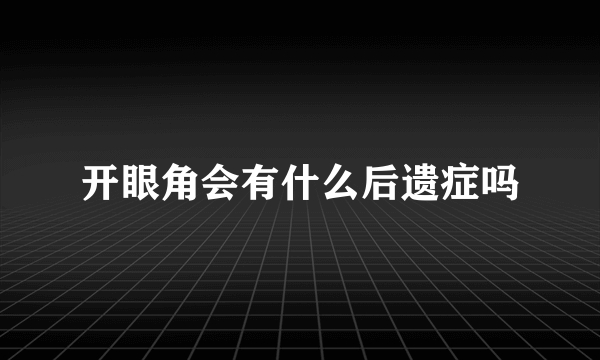 开眼角会有什么后遗症吗