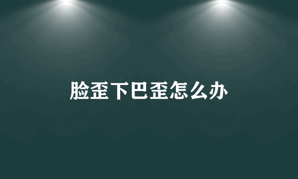 脸歪下巴歪怎么办