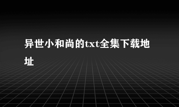 异世小和尚的txt全集下载地址
