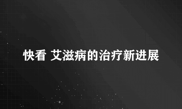 快看 艾滋病的治疗新进展