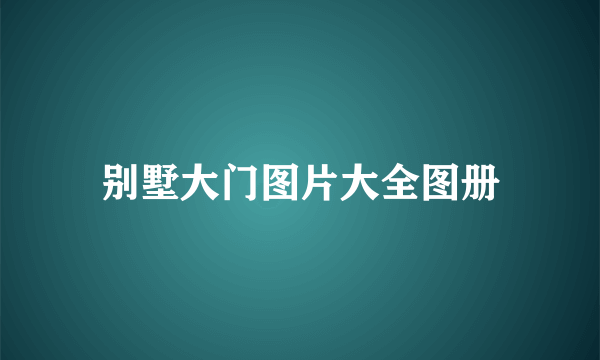 别墅大门图片大全图册
