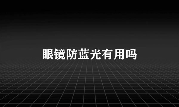 眼镜防蓝光有用吗