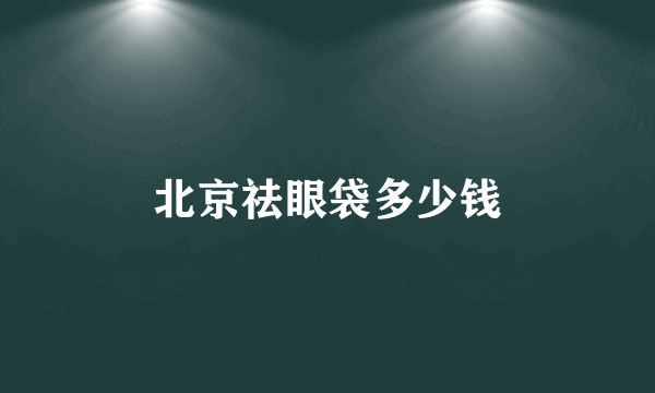 北京祛眼袋多少钱