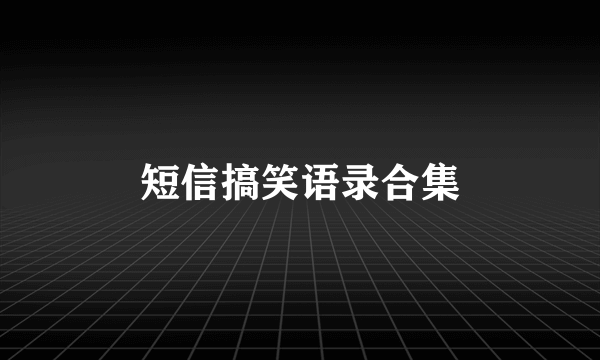 短信搞笑语录合集