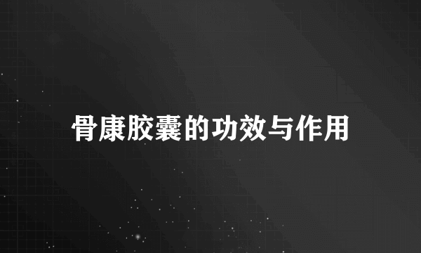 骨康胶囊的功效与作用