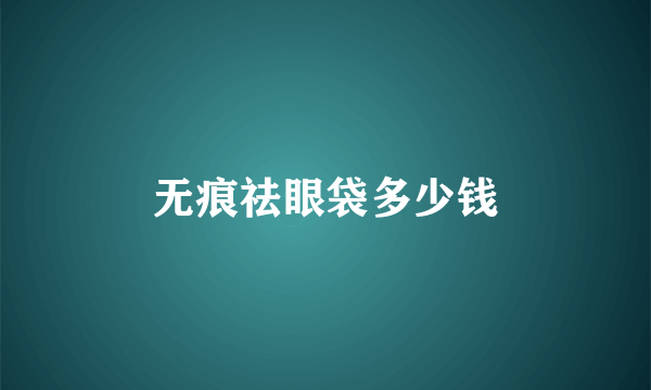无痕祛眼袋多少钱