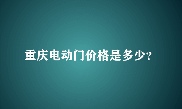 重庆电动门价格是多少？