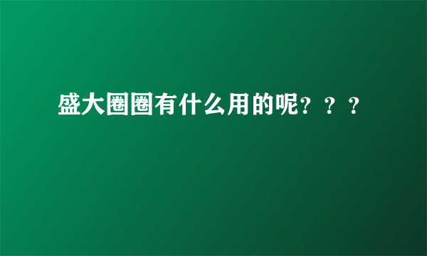 盛大圈圈有什么用的呢？？？
