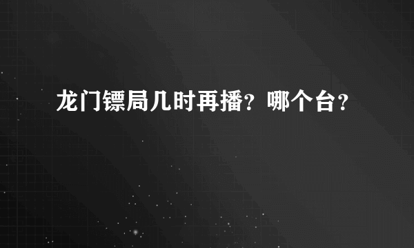 龙门镖局几时再播？哪个台？