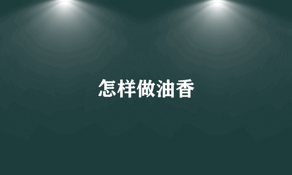 怎样做油香