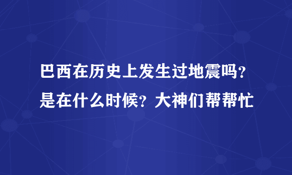 巴西在历史上发生过地震吗？是在什么时候？大神们帮帮忙