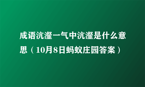 成语沆瀣一气中沆瀣是什么意思（10月8日蚂蚁庄园答案）