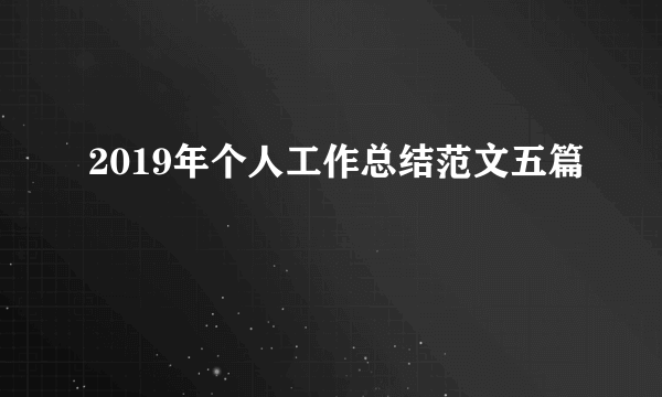 2019年个人工作总结范文五篇