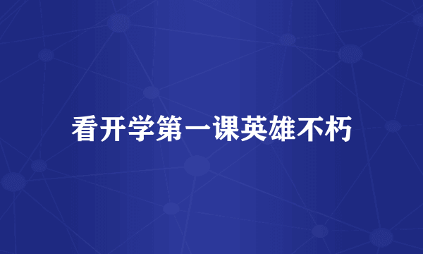 看开学第一课英雄不朽