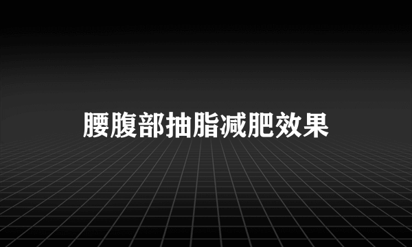 腰腹部抽脂减肥效果