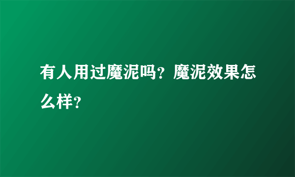 有人用过魔泥吗？魔泥效果怎么样？