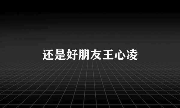 还是好朋友王心凌