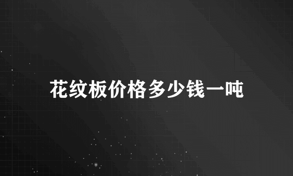 花纹板价格多少钱一吨