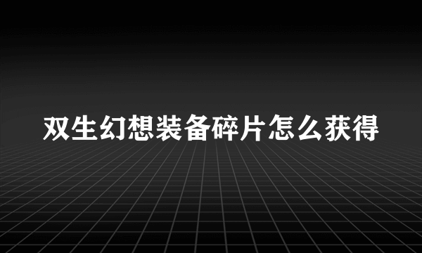 双生幻想装备碎片怎么获得