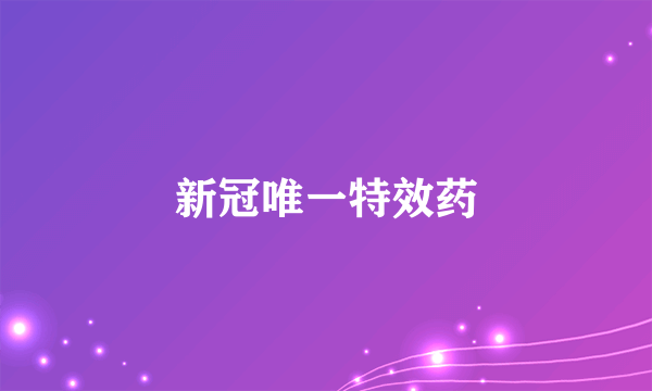 新冠唯一特效药