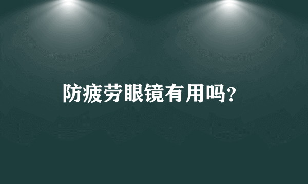 防疲劳眼镜有用吗？