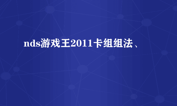nds游戏王2011卡组组法、