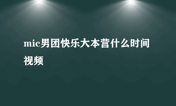 mic男团快乐大本营什么时间 视频