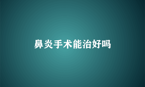 鼻炎手术能治好吗