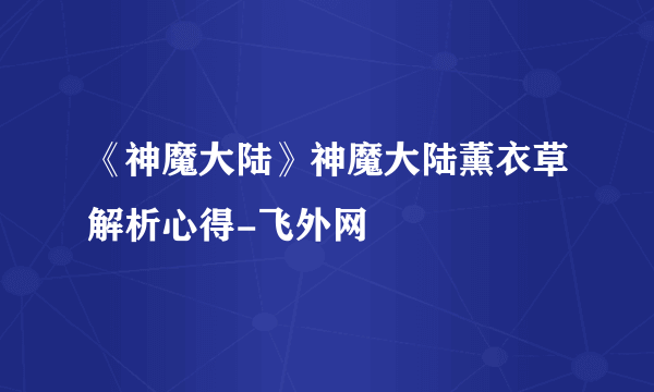 《神魔大陆》神魔大陆薰衣草解析心得-飞外网