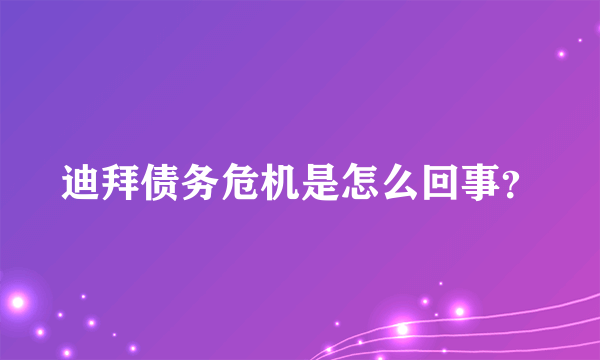 迪拜债务危机是怎么回事？