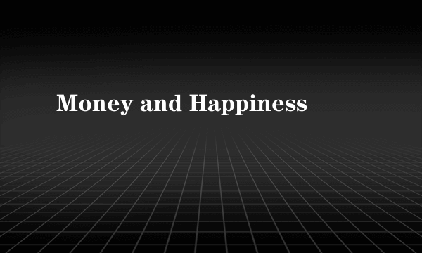 Money and Happiness