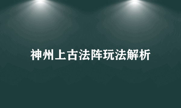 神州上古法阵玩法解析