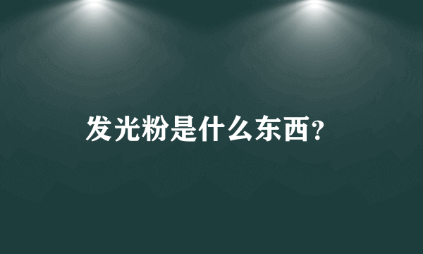 发光粉是什么东西？