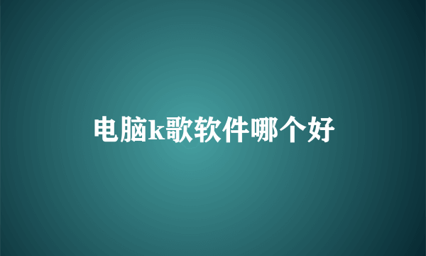 电脑k歌软件哪个好