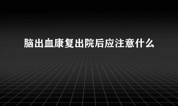 脑出血康复出院后应注意什么