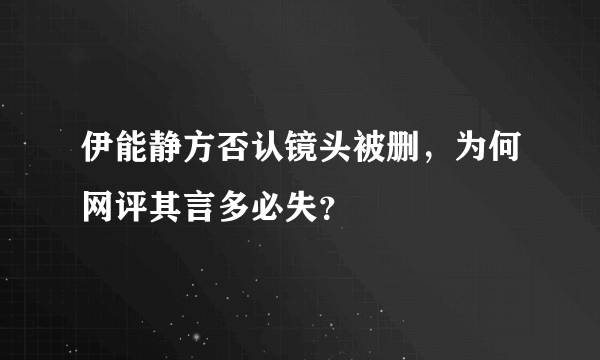 伊能静方否认镜头被删，为何网评其言多必失？