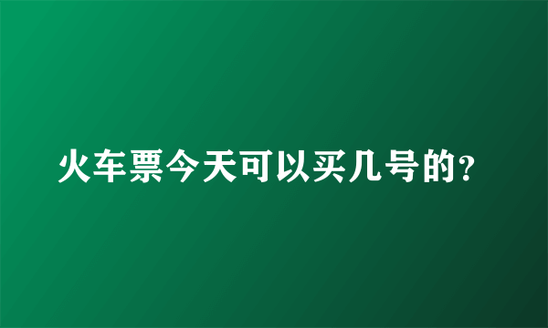 火车票今天可以买几号的？