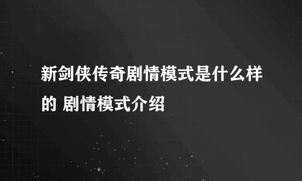 新剑侠传奇剧情模式是什么样的 剧情模式介绍