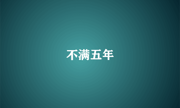 不满五年