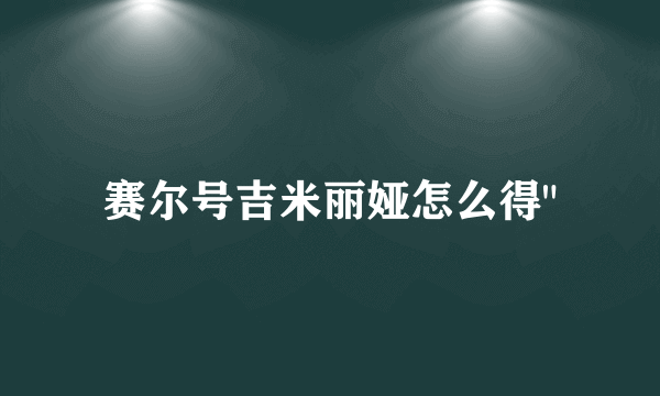 赛尔号吉米丽娅怎么得
