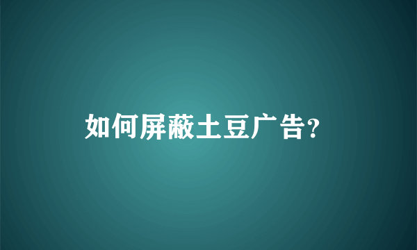如何屏蔽土豆广告？