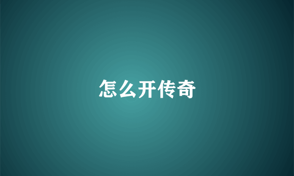 怎么开传奇