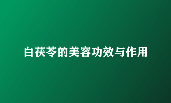白茯苓的美容功效与作用