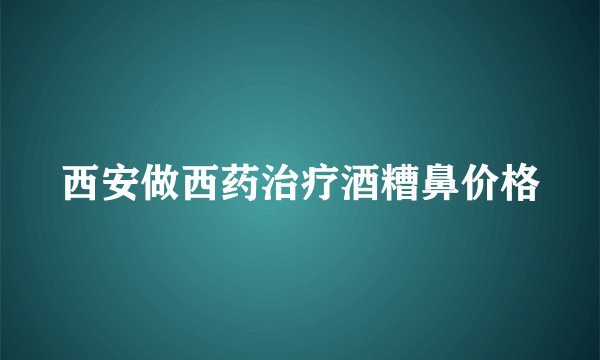 西安做西药治疗酒糟鼻价格
