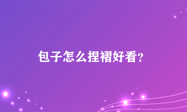 包子怎么捏褶好看？
