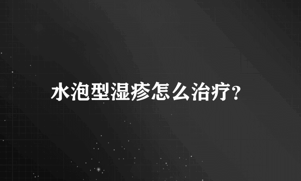 水泡型湿疹怎么治疗？