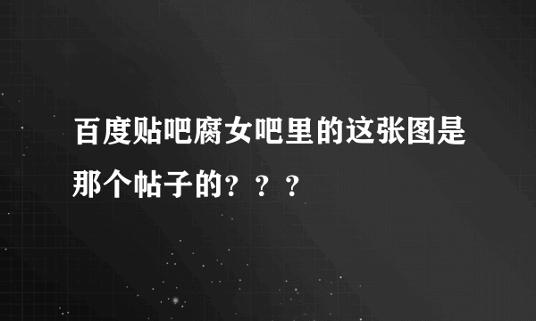 百度贴吧腐女吧里的这张图是那个帖子的？？？