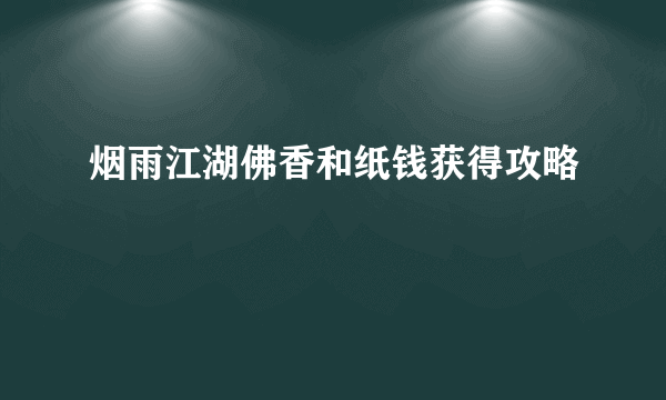 烟雨江湖佛香和纸钱获得攻略
