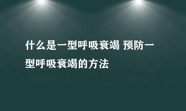 什么是一型呼吸衰竭 预防一型呼吸衰竭的方法