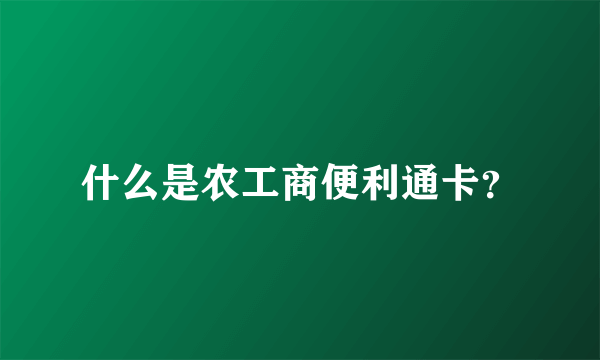 什么是农工商便利通卡？